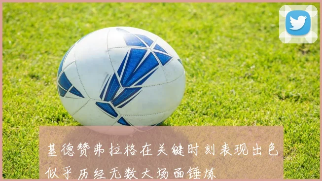基德赞弗拉格在关键时刻表现出色似乎历经无数大场面锤炼
