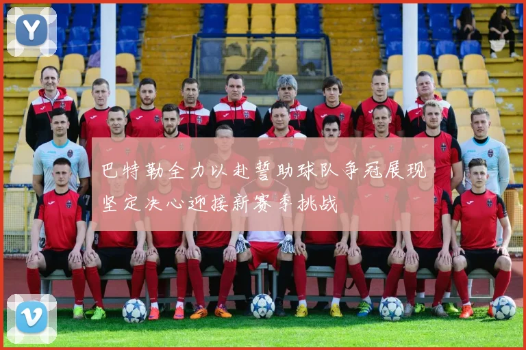 巴特勒全力以赴誓助球队争冠展现坚定决心迎接新赛季挑战