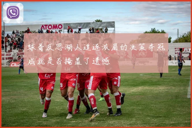 球哥反思湖人追逐浓眉的决策夺冠成就是否掩盖了遗憾