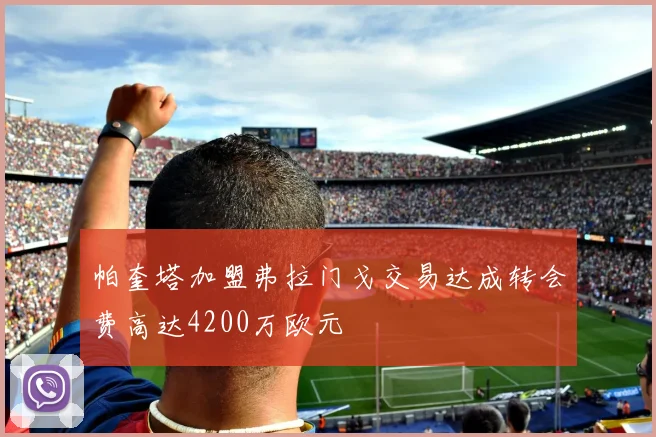 帕奎塔加盟弗拉门戈交易达成转会费高达4200万欧元